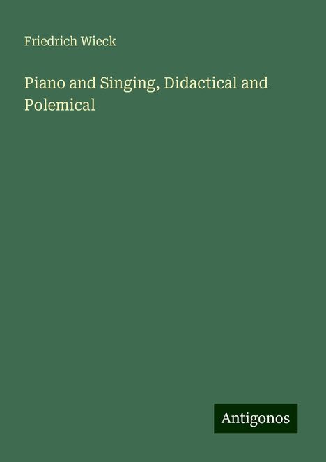 Friedrich Wieck: Piano and Singing, Didactical and Polemical, Buch