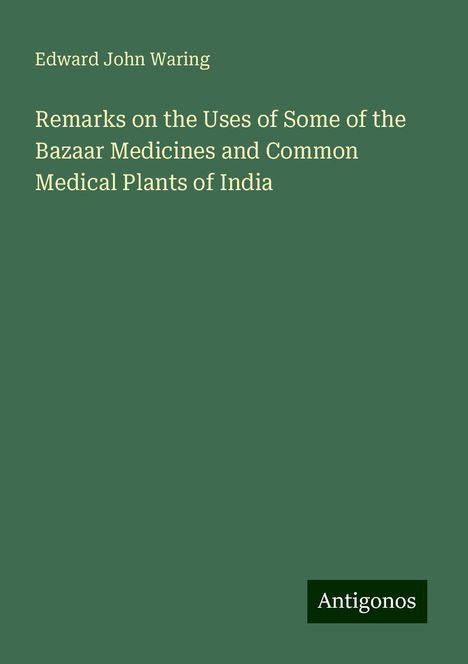 Edward John Waring: Remarks on the Uses of Some of the Bazaar Medicines and Common Medical Plants of India, Buch