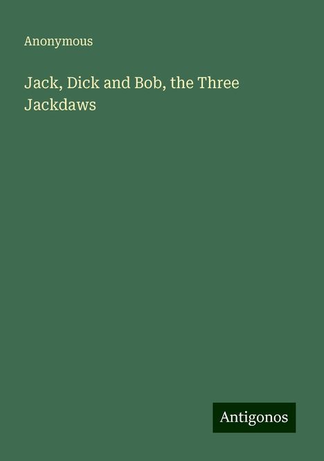 Anonymous: Jack, Dick and Bob, the Three Jackdaws, Buch