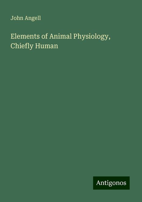 John Angell: Elements of Animal Physiology, Chiefly Human, Buch