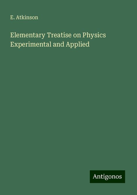 E. Atkinson: Elementary Treatise on Physics Experimental and Applied, Buch