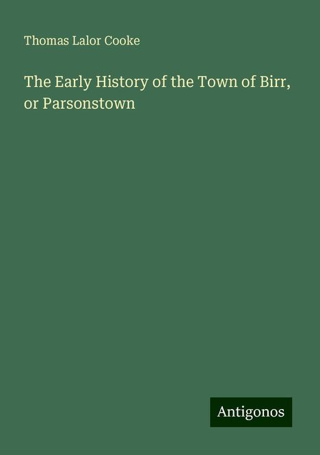 Thomas Lalor Cooke: The Early History of the Town of Birr, or Parsonstown, Buch