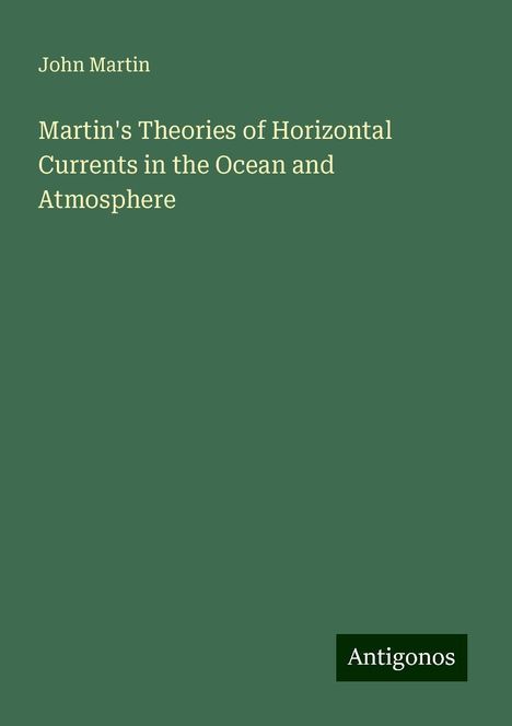 John Martin: Martin's Theories of Horizontal Currents in the Ocean and Atmosphere, Buch