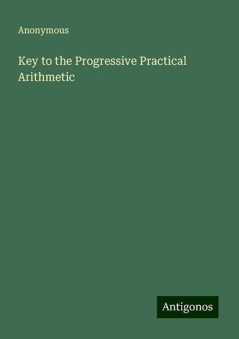 Anonymous: Key to the Progressive Practical Arithmetic, Buch