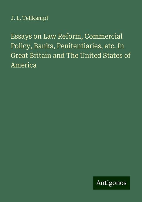 J. L. Tellkampf: Essays on Law Reform, Commercial Policy, Banks, Penitentiaries, etc. In Great Britain and The United States of America, Buch