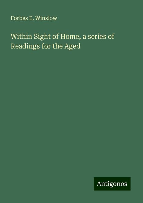 Forbes E. Winslow: Within Sight of Home, a series of Readings for the Aged, Buch