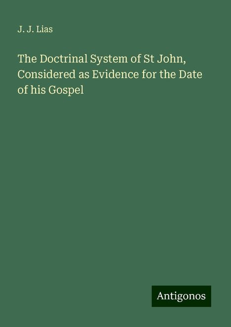 J. J. Lias: The Doctrinal System of St John, Considered as Evidence for the Date of his Gospel, Buch