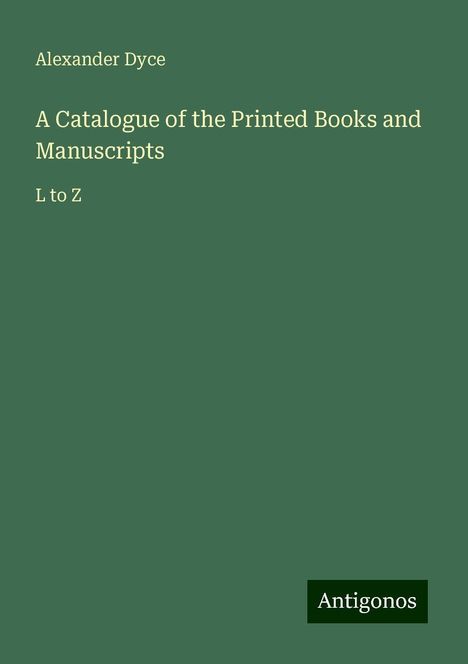 Alexander Dyce: A Catalogue of the Printed Books and Manuscripts, Buch