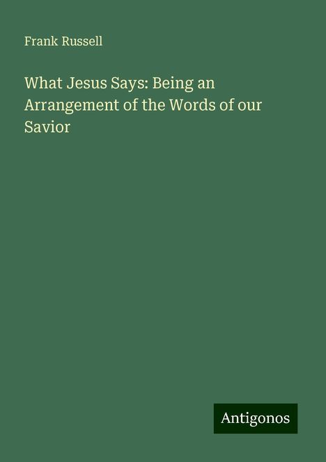 Frank Russell: What Jesus Says: Being an Arrangement of the Words of our Savior, Buch