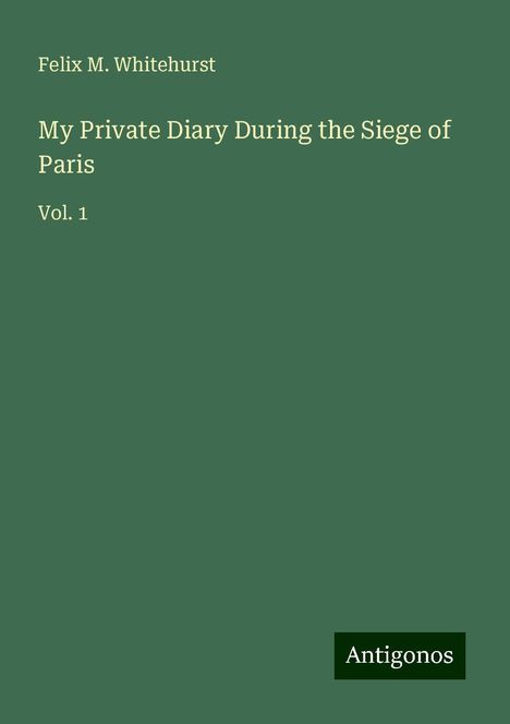 Felix M. Whitehurst: My Private Diary During the Siege of Paris, Buch