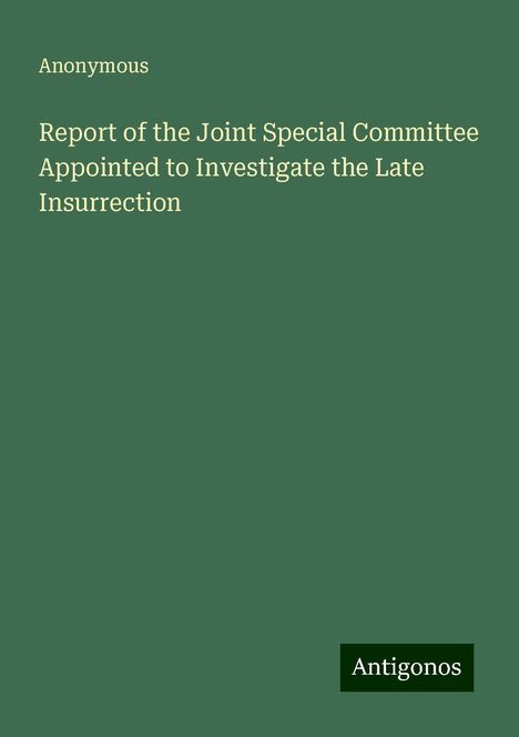 Anonymous: Report of the Joint Special Committee Appointed to Investigate the Late Insurrection, Buch