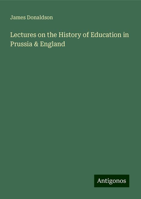 James Donaldson: Lectures on the History of Education in Prussia &amp; England, Buch