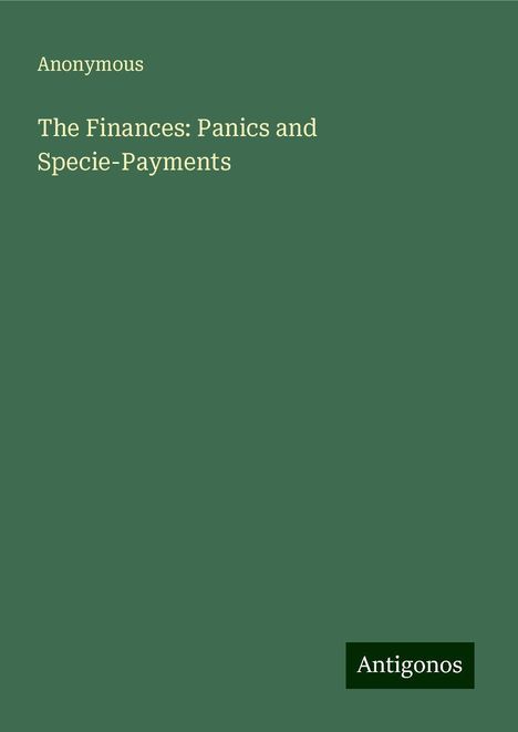 Anonymous: The Finances: Panics and Specie-Payments, Buch