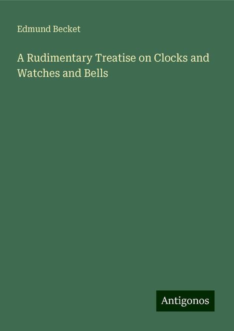 Edmund Becket: A Rudimentary Treatise on Clocks and Watches and Bells, Buch