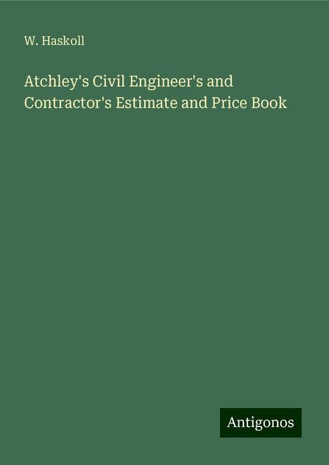 W. Haskoll: Atchley's Civil Engineer's and Contractor's Estimate and Price Book, Buch