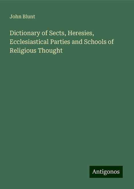 John Blunt: Dictionary of Sects, Heresies, Ecclesiastical Parties and Schools of Religious Thought, Buch