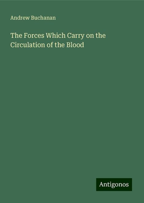 Andrew Buchanan: The Forces Which Carry on the Circulation of the Blood, Buch