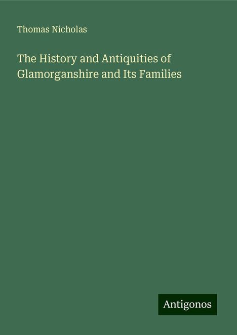 Thomas Nicholas: The History and Antiquities of Glamorganshire and Its Families, Buch