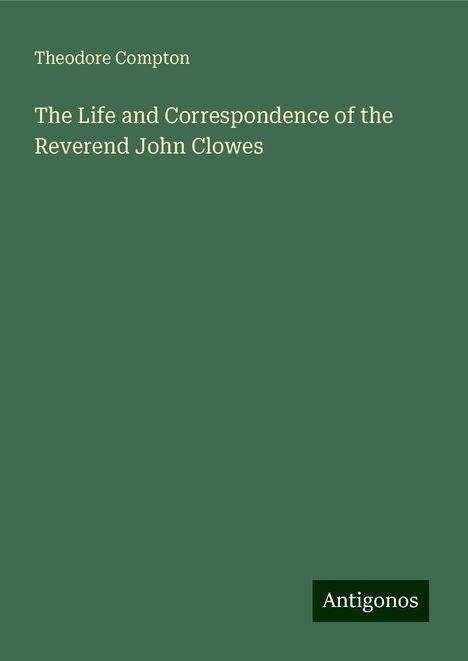 Theodore Compton: The Life and Correspondence of the Reverend John Clowes, Buch