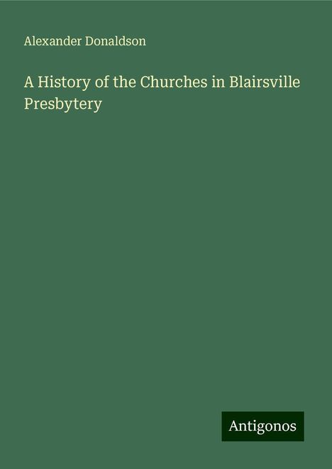 Alexander Donaldson: A History of the Churches in Blairsville Presbytery, Buch