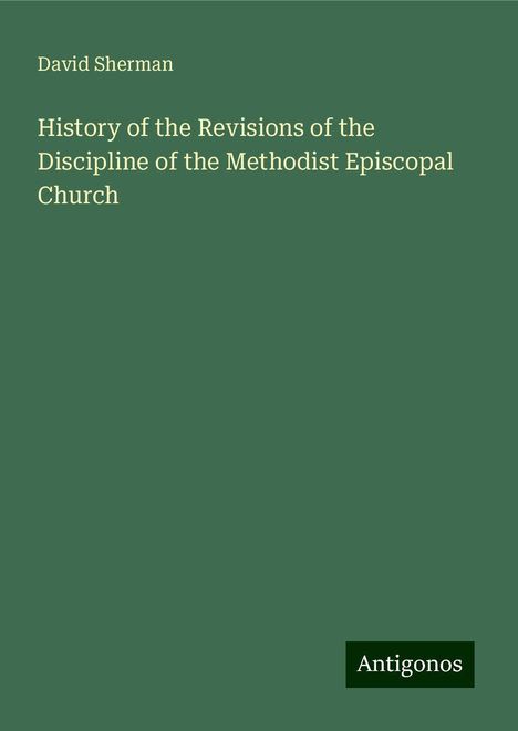 David Sherman: History of the Revisions of the Discipline of the Methodist Episcopal Church, Buch