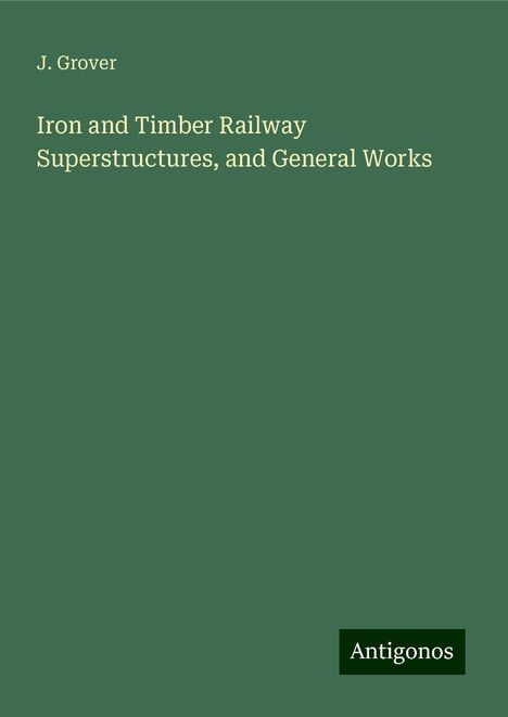 J. Grover: Iron and Timber Railway Superstructures, and General Works, Buch