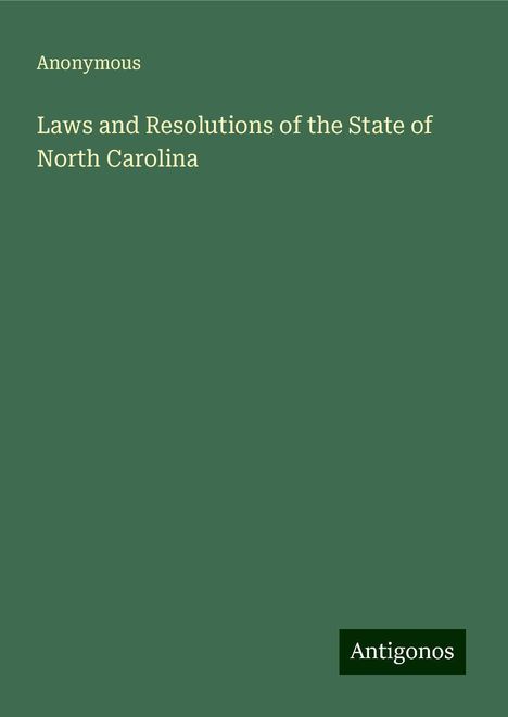 Anonymous: Laws and Resolutions of the State of North Carolina, Buch