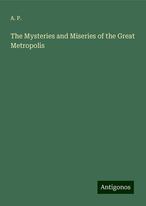 A. P.: The Mysteries and Miseries of the Great Metropolis, Buch