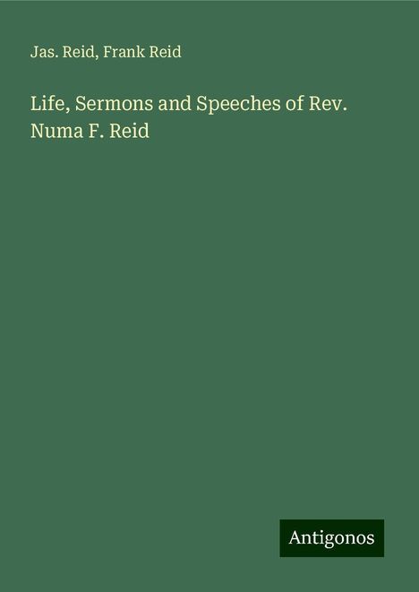 Jas. Reid: Life, Sermons and Speeches of Rev. Numa F. Reid, Buch