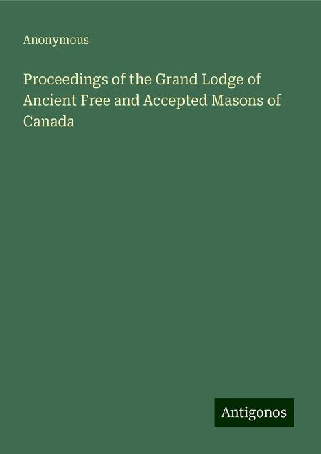 Anonymous: Proceedings of the Grand Lodge of Ancient Free and Accepted Masons of Canada, Buch