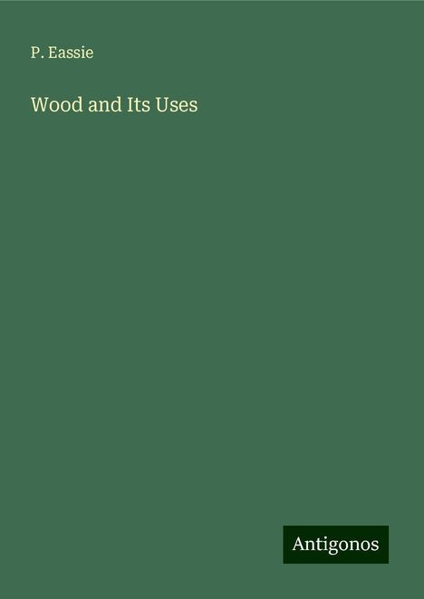 P. Eassie: Wood and Its Uses, Buch