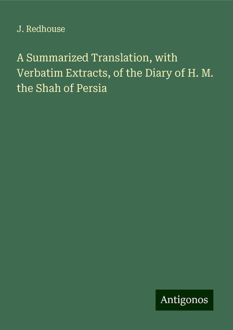 J. Redhouse: A Summarized Translation, with Verbatim Extracts, of the Diary of H. M. the Shah of Persia, Buch