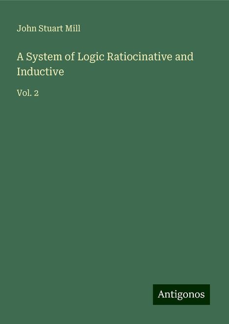 John Stuart Mill: A System of Logic Ratiocinative and Inductive, Buch