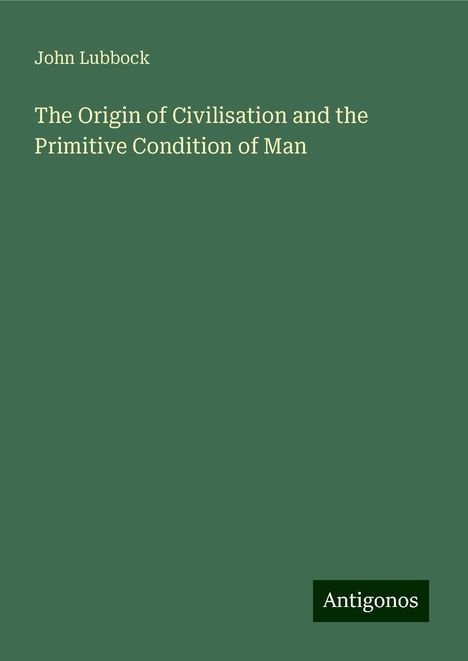 John Lubbock: The Origin of Civilisation and the Primitive Condition of Man, Buch