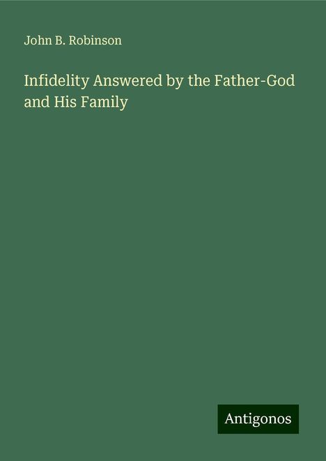 John B. Robinson: Infidelity Answered by the Father-God and His Family, Buch