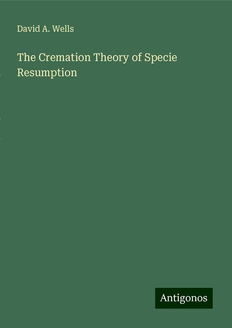 David A. Wells: The Cremation Theory of Specie Resumption, Buch