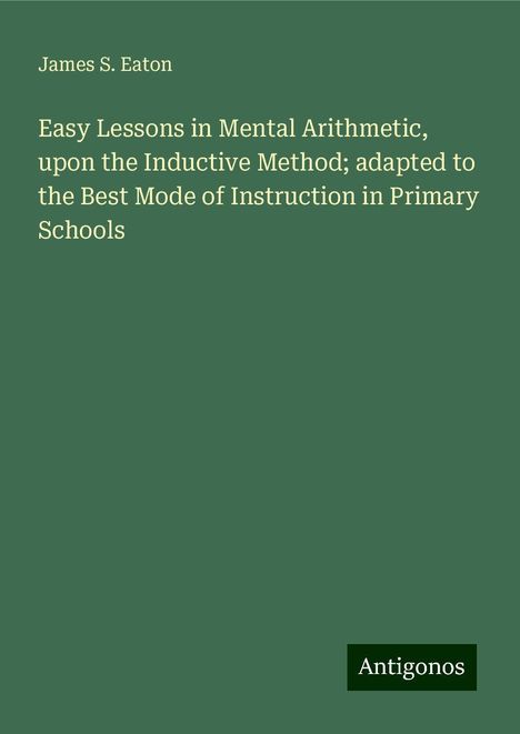 James S. Eaton: Easy Lessons in Mental Arithmetic, upon the Inductive Method; adapted to the Best Mode of Instruction in Primary Schools, Buch