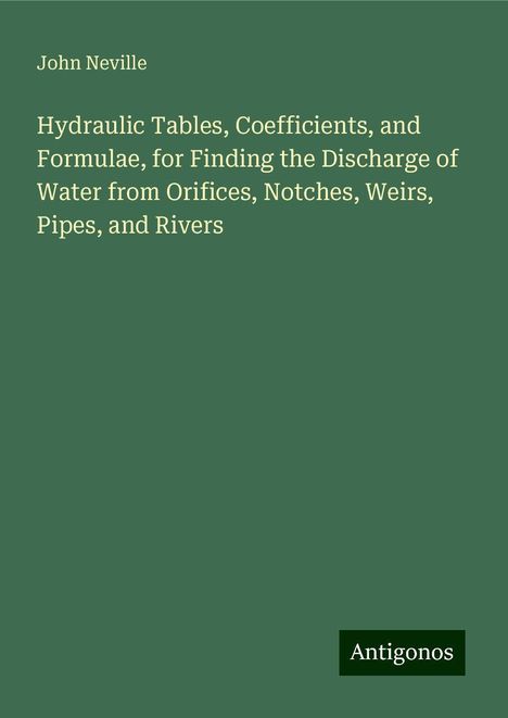 John Neville: Hydraulic Tables, Coefficients, and Formulae, for Finding the Discharge of Water from Orifices, Notches, Weirs, Pipes, and Rivers, Buch