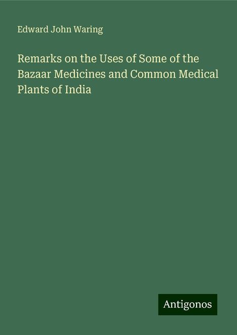 Edward John Waring: Remarks on the Uses of Some of the Bazaar Medicines and Common Medical Plants of India, Buch