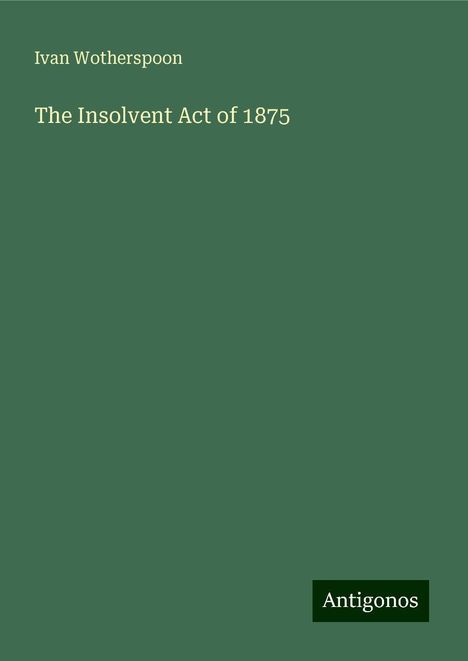 Ivan Wotherspoon: The Insolvent Act of 1875, Buch