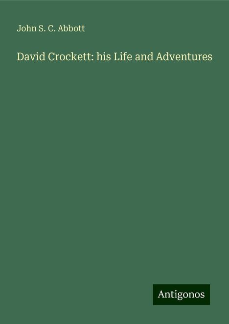 John S. C. Abbott: David Crockett: his Life and Adventures, Buch