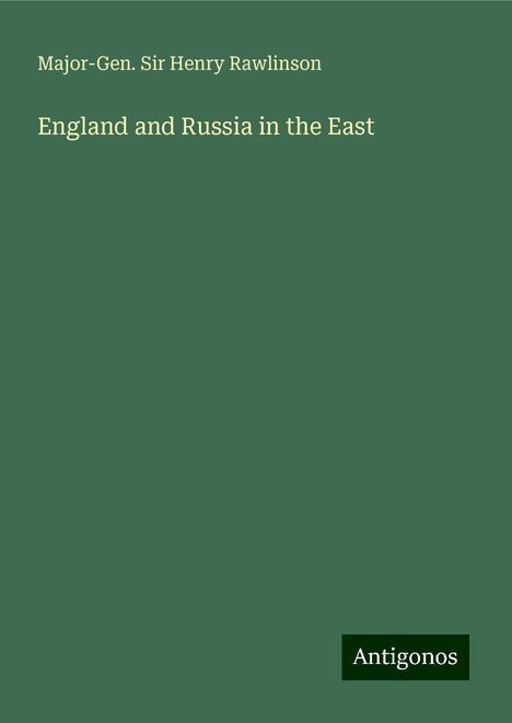 Major-Gen. Henry Rawlinson: England and Russia in the East, Buch