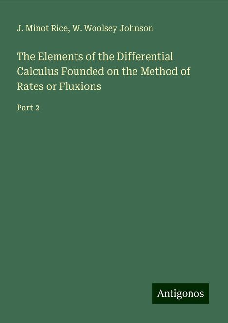 J. Minot Rice: The Elements of the Differential Calculus Founded on the Method of Rates or Fluxions, Buch