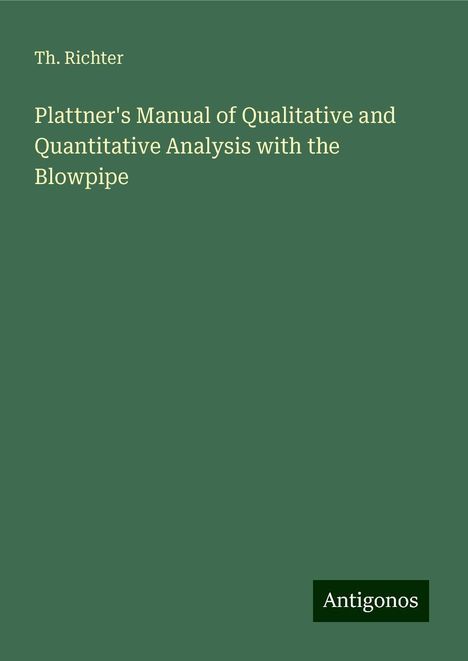 Th. Richter: Plattner's Manual of Qualitative and Quantitative Analysis with the Blowpipe, Buch