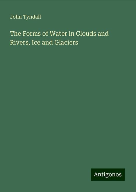 John Tyndall: The Forms of Water in Clouds and Rivers, Ice and Glaciers, Buch