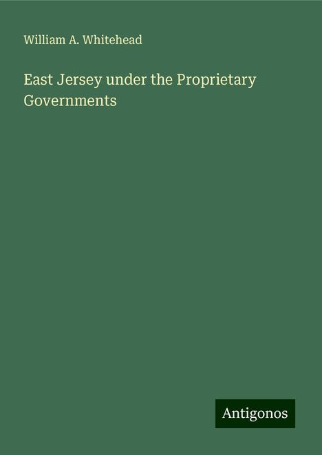 William A. Whitehead: East Jersey under the Proprietary Governments, Buch