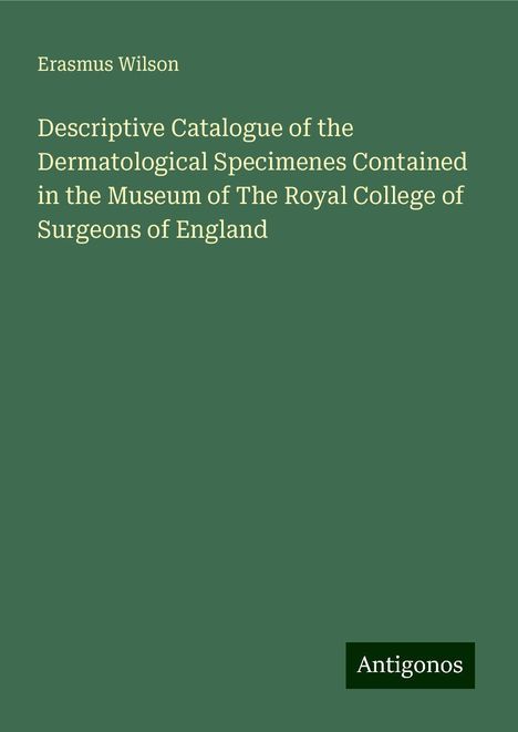 Erasmus Wilson: Descriptive Catalogue of the Dermatological Specimenes Contained in the Museum of The Royal College of Surgeons of England, Buch