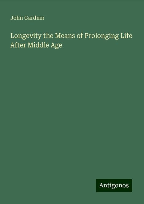 John Gardner (1917-2011): Longevity the Means of Prolonging Life After Middle Age, Buch