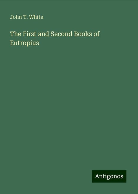 John T. White: The First and Second Books of Eutropius, Buch