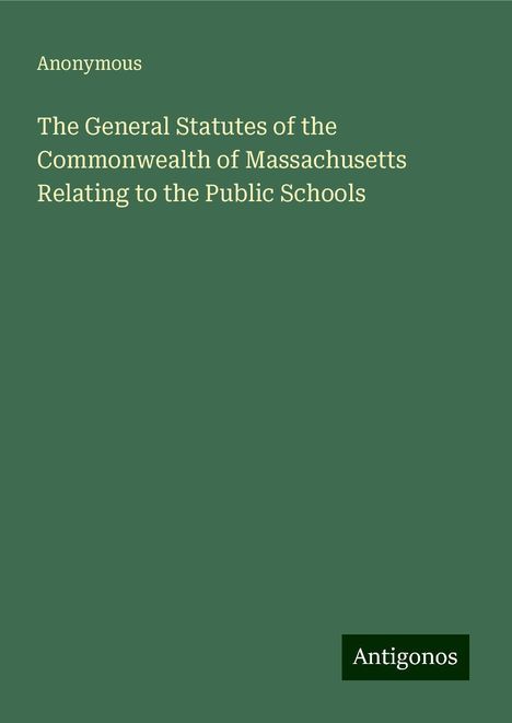 Anonymous: The General Statutes of the Commonwealth of Massachusetts Relating to the Public Schools, Buch